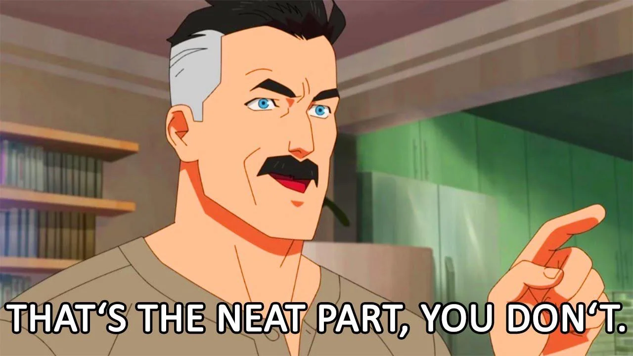Meme: "That's the neat part — you don't"